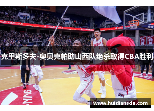 克里斯多夫-奥贝克帕助山西队绝杀取得CBA胜利