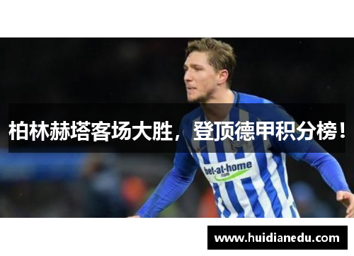 柏林赫塔客场大胜，登顶德甲积分榜！