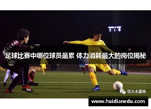足球比赛中哪位球员最累 体力消耗最大的岗位揭秘