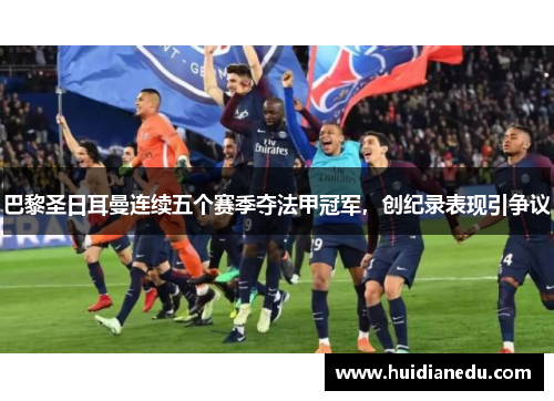 巴黎圣日耳曼连续五个赛季夺法甲冠军，创纪录表现引争议