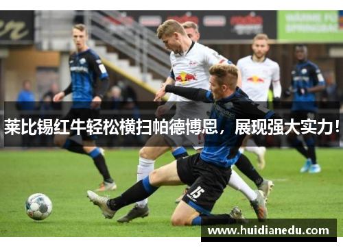 莱比锡红牛轻松横扫帕德博恩，展现强大实力！