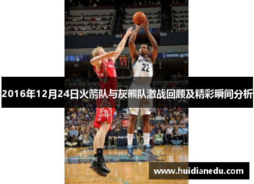 2016年12月24日火箭队与灰熊队激战回顾及精彩瞬间分析