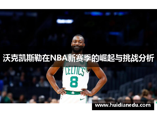 沃克凯斯勒在NBA新赛季的崛起与挑战分析